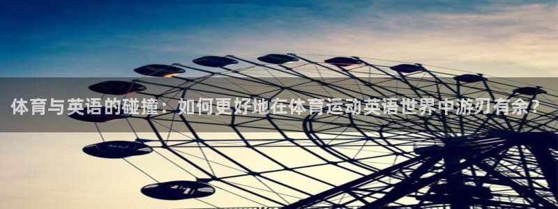 3377体育官网下载联系电话：体育与英语的碰撞：如何