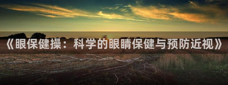 3377体育官网下载平台注册要钱吗是真的吗：《眼保健操：科学