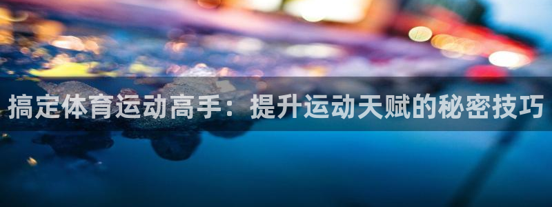 3377体育什么台子：搞定体育运动高